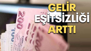 Gelir eşitsizliği arttı